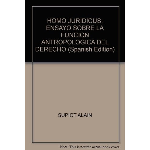 Homo Juridicus: Ensayo sobre la función antropológica del derecho, de Alain Supiot. Editorial Siglo XXI, edición 1 en español