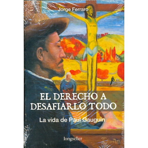 El Derecho A Desafiarlo Todo (La Vida De Paul Gauguin), de FERRARO, JORGE. Editorial Longseller, tapa blanda en español