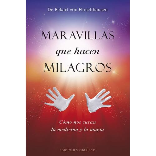 Maravillas que hacen milagros: Cómo nos curan la medicina y la magia, de Von Hirschhausen, Eckart. Editorial Ediciones Obelisco, tapa blanda en español, 2019