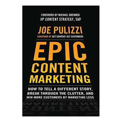 Epic Content Marketing: How To Tell A Different Story, Break Through The Clutter, And Win More Cu..., De Joe Pulizzi. Editorial Mcgraw-hill Education - Europe, Tapa Dura En Inglés