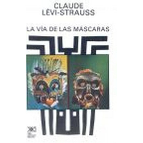 La Via De Las Mascaras - Levi-strauss, Claude, De Lévi-strauss, Claude. Editorial Siglo Xxi En Español