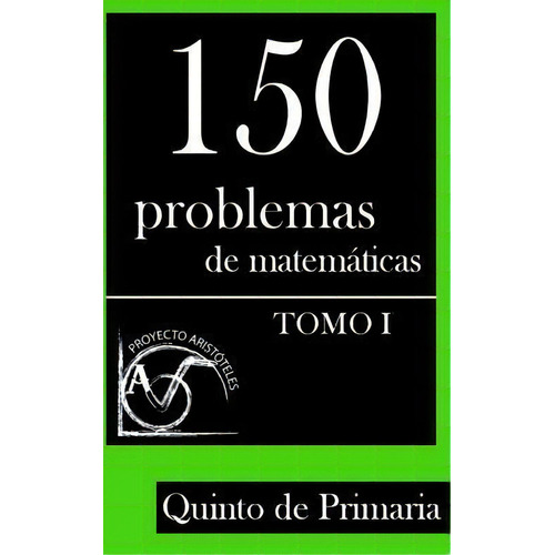 150 Problemas De Matem Ticas Para Quinto De Primaria (tomo 1), De Proyecto Aristoteles. Editorial Createspace Independent Publishing Platform, Tapa Blanda En Español