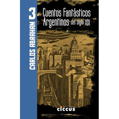 Cuentos Fantasticos Argentinos Del Siglo Xix 3 - Abr, De Abraham, Carlos. Editorial Ciccus Ediciones En Español