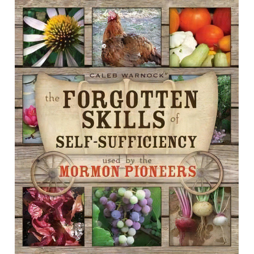 The Forgotten Skills Of Self-sufficiency Used By The Mormon Pioneers, De Caleb Warnock. Editorial Bonneville, Tapa Blanda En Inglés, 2011