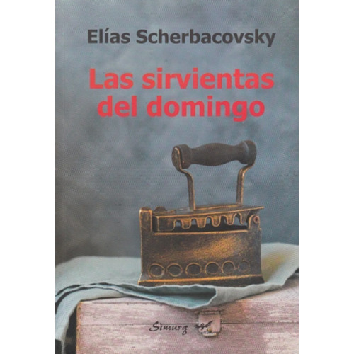 Elías Scherbacovsky: Las Sirvientas Del Domingo - Simurg