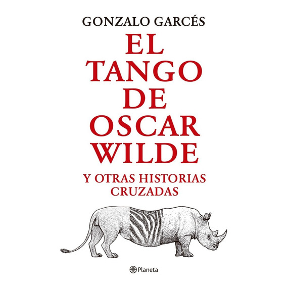 El Tango De Oscar Wilde - Gonzalo Garces - Planeta - Libro