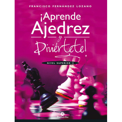 Aprende ajedrez y diviÃÂ©rtete. Nivel superior II, de Fernández Lozano, Francisco. Editorial PAIDOTRIBO, tapa blanda en español