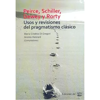 Peirce, Schiller, Dewey Y Rorty - Di Gregori, Hebrar, De Di Gregori, Hebrard. Editorial Del Signo En Español