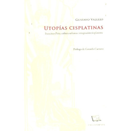 UTOPIAS CISPLATINAS - GUSTAVO VALLEJO, de Gustavo Vallejo. Editorial LAS CUARENTA, tapa blanda en español