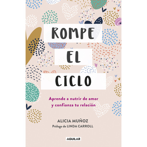 Rompe el ciclo: Aprende a nutrir de amor y confianza tu relación, de Alicia Muñoz., vol. 1.0. Editorial Aguilar, tapa blanda, edición 1.0 en español, 2023