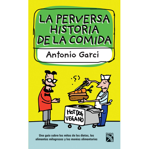 La perversa historia de la comida, de GARCI, ANTONIO. Serie Fuera de colección Editorial Diana México, tapa blanda en español, 2017