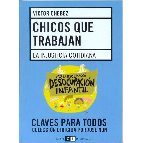 CHICOS QUE TRABAJAN: LA INDUSTRIA COTIDIANA, de CHEBEZ, VICTOR. Serie N/a, vol. Volumen Unico. Editorial Capital Intelectual, tapa blanda, edición 1 en español, 2009