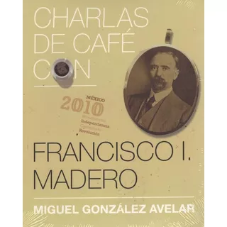 Libro Charlas De Café Con Francisco I. Madero