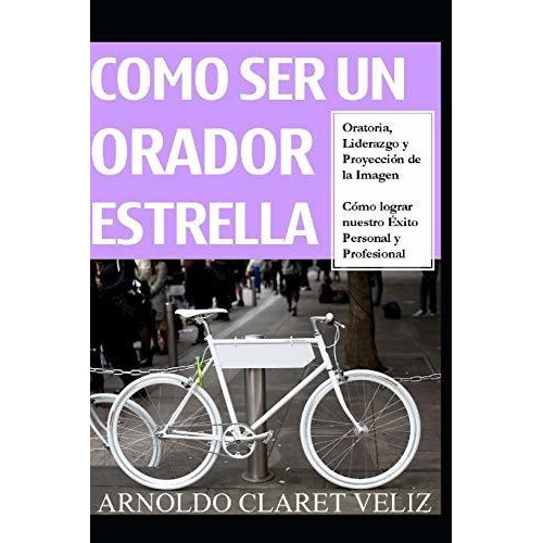Como Ser Un Orador Estrella, De Arnoldo Claret Veliz. Editorial Independently Published, Tapa Blanda En Español, 2018