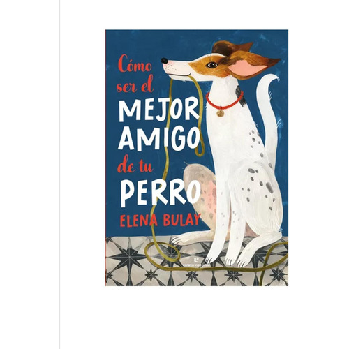 Cómo Ser El Mejor Amigo De Tu Perro, De Ulay, Elena. Editorial Errata, Tapa Dura, Edición 1 En Español, 2023