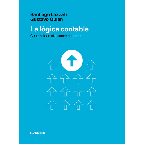 La Lógica Contable: Contabilidad al Alcance de todos, de Santiago Lazzati y Gustavo Quian. Serie 0 Editorial Granica, tapa blanda en español, 2021