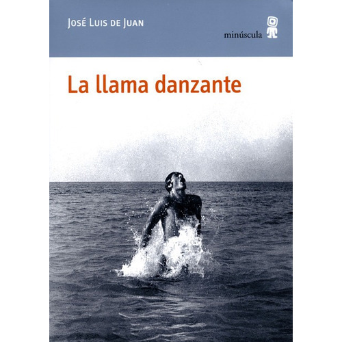 La Llama Danzante, De De Juan, José Luis. Editorial Minúscula, Tapa Blanda, Edición 1 En Español, 2013