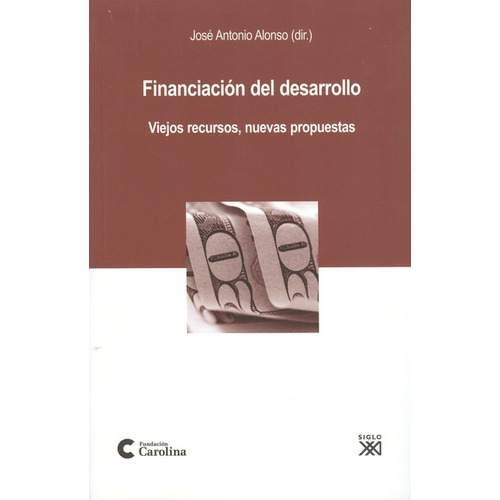 Financiación Del Desarrollo. Viejos Recursos, Nuevas Propuestas, De Alonso, José Antonio. Editorial Siglo Xxi - España, Tapa Blanda, Edición 1 En Español, 2009