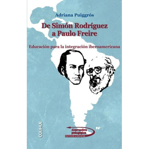 De Simon Rodriguez A Paulo Freire - Educacion Para La Integracion Iberoamericana, de Puiggros, Adriana. Editorial Colihue, tapa blanda en español, 2011
