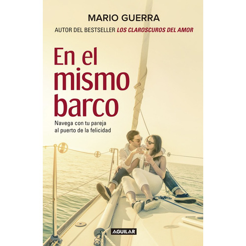 En el mismo barco: Navega con tu pareja al puerto de la felicidad, de GUERRA, MARIO. Serie Sexualidad y pareja Editorial Aguilar, tapa blanda en español, 2016