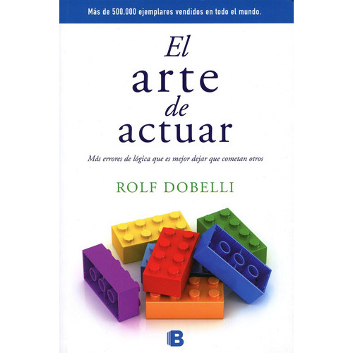 El Arte De Actuar, De Dobelli, Rolf. Serie Ediciones B Editorial Ediciones B, Tapa Blanda En Español, 2017