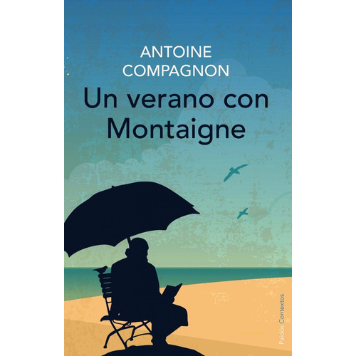 Antoine Compagnon Un Verano Con Montaigne Editorial Paidós