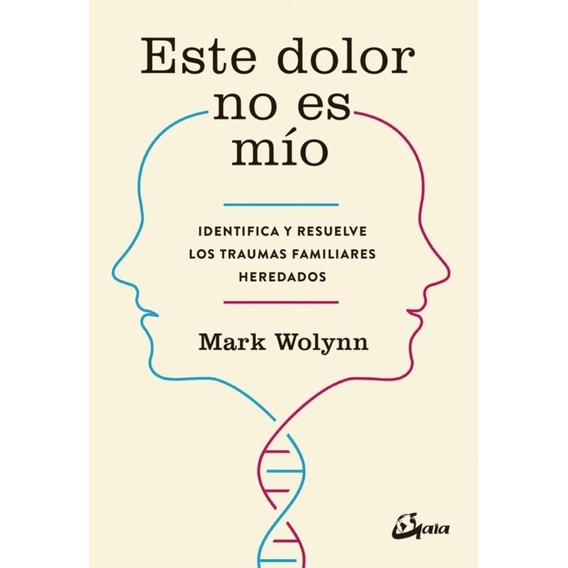 Este dolor no es mío: Identifica y resuelve los traumas familiares heredados, de Mark Wolynn.