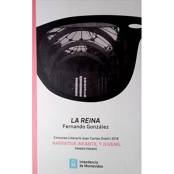 Reina, La: Concurso Literario Juan Carlos Onetti 2019 - Primer Premio N, De Fernando Gonzalez. Editorial Intendencia De Montevideo, Edición 1 En Español, 2020