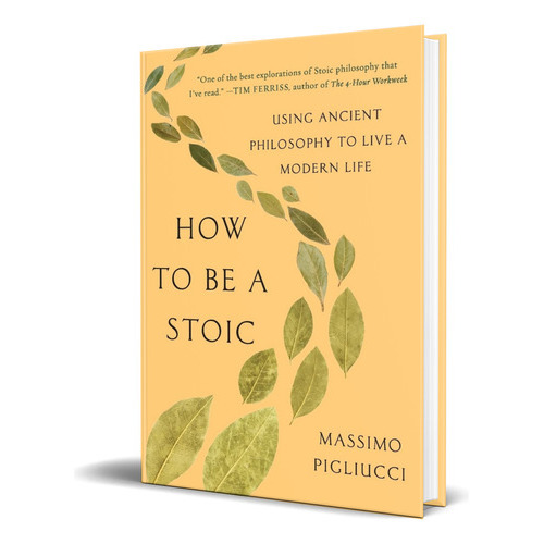 How To Be A Stoic, De Massimo Pigliucci. Editorial Basic Books, Tapa Blanda En Inglés, 2018