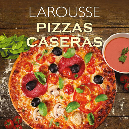 Pizzas caseras, de González Dungla, Juan Alejandro. Editorial Larousse en español, 2013
