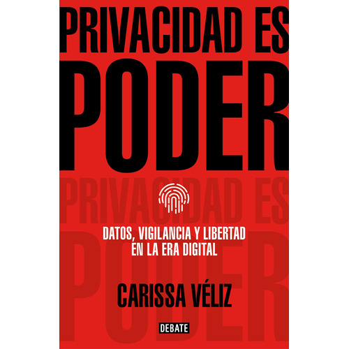 Privacidad es poder: Datos, vigilancia y libertad en la era digital, de Véliz, Carissa. Serie Ensayo Literario Editorial Debate, tapa blanda en español, 2022