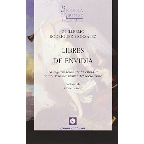 Libres de envidia: La legitimación de la envidia como axioma moral del socialismo, de Guillermo Rodriguez Gonzalez. Editorial Union, tapa blanda en español, 2015