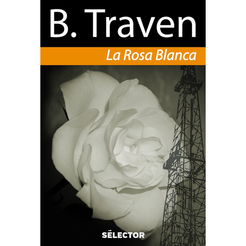 Rosa blanca, La, de Traven, Traven. Editorial Selector, tapa blanda en español, 2015