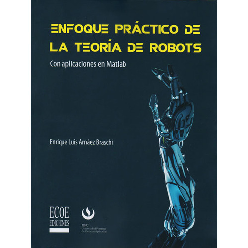 Enfoque Práctico De La Teoria De Robots, De Enrique Luis Arnáez Braschi. Serie 9587713190, Vol. 1. Editorial Ecoe Edicciones Ltda, Tapa Blanda, Edición 2016 En Español, 2016