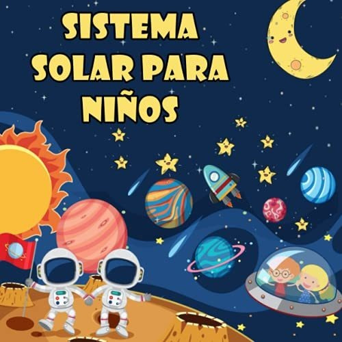 Sistema Solar Para niños : El primer gran libro del espacio y los planetas, todo sobre el sistema solar para niños, de Noah Paige. Editorial Independently Published, tapa blanda en español