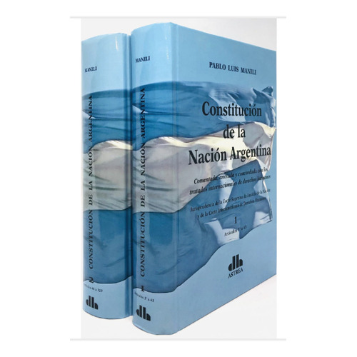 Constitucion De La Nación Argentina: Comentada Anotada Y Concordada Con Los Tratados Internacionales De Derechos Humanos, De Pablo Manili. Editorial Astrea, Tapa Dura, Edición Primera En Español, 2023