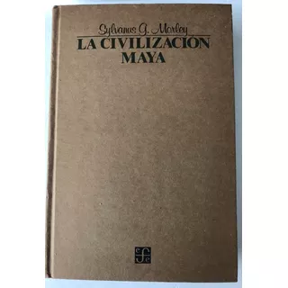 Civilización Maya, La. Morley, Sylvanus