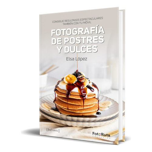 Libro Fotografía De Postres Y Dulces [ Original ], De Elsa López. Editorial J De J Editores, Tapa Blanda En Español, 2023