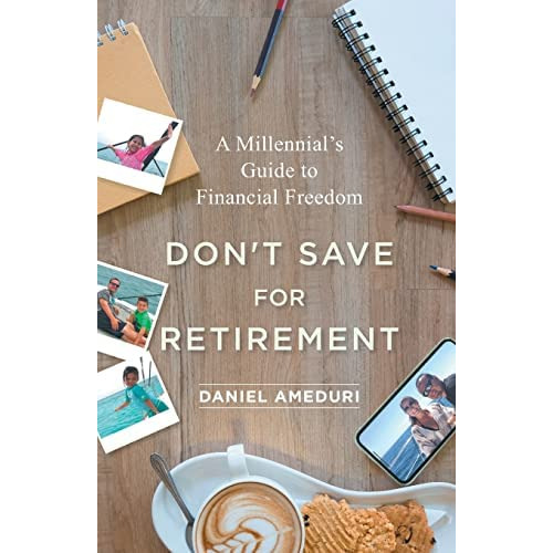 Dont Save For Retirement: A Millennials Guide To Financial Freedom, De Ameduri, Daniel. Editorial Lioncrest Publishing, Tapa Blanda En Inglés