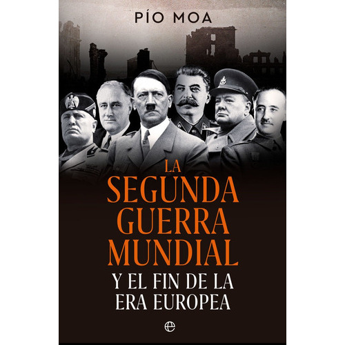 Ii Guerra Mundial Y Fin De La Era Europe, De Moa, Pio. Editorial La Esfera De Los Libros, S.l., Tapa Dura En Español