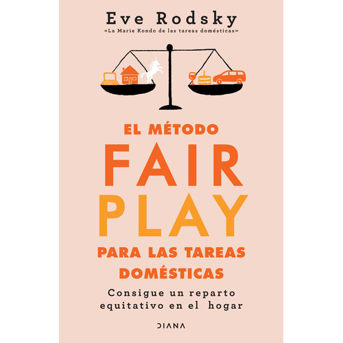 El método Fair Play para las tareas domésticas: Consigue un reparto equitativo en el hogar, de Rodsky, Eve. Serie Autoayuda Editorial Diana México, tapa blanda en español, 2021