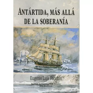 Antártida Más Allá De La Soberanía - Facchin Eugenio Luis