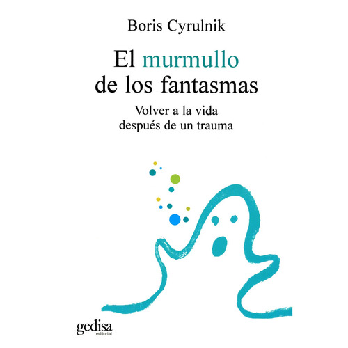 El murmullo de los fantasmas: Volver a la vida después de un trauma, de Cyrulnik, Boris. Serie Psicología Editorial Gedisa en español, 2003