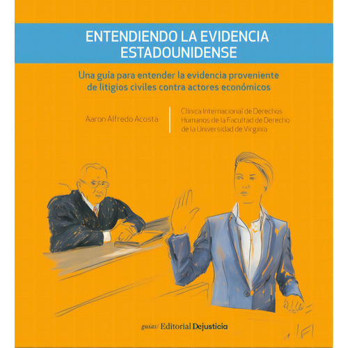 Entendiendo La Evidencia Estadounidense Una Guia Para Entender La Evidencia Proveniente De Litigios Civiles, De Aaron Alfredo Acosta. Editorial Dejusticia, Tapa Blanda, Edición 1 En Español, 2021