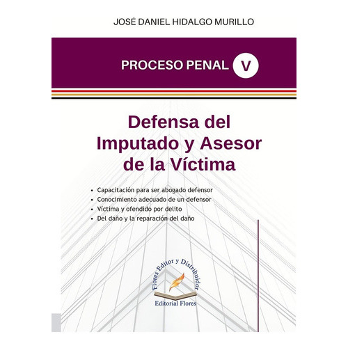 Proceso Penal (5). Defensa Del Imputado Y Asesor De La Víctima, De José Daniel Hidalgo Murillo. Editorial Flores Editor, Tapa Blanda En Español, 2022