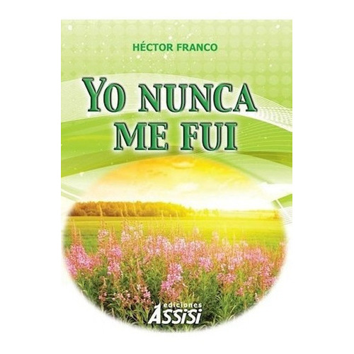 Yo Nunca Me Fui De Hector Franco, de Hector Franco. Editorial Ediciones Assisi en español