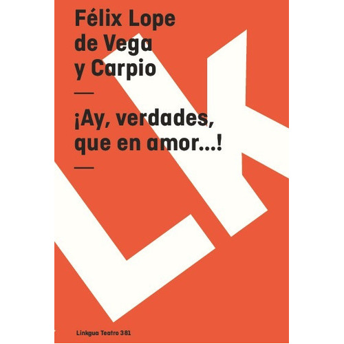 Ay, Verdades, Que En Amor...!, De Félix Lope De Vega Y Carpio. Editorial Linkgua Red Ediciones En Español