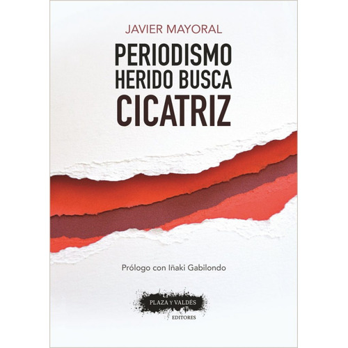Periodismo Herido Busca Cicatriz, de Javier Mayoral. Serie 8417121099, vol. 1. Editorial Plaza & Janes   S.A., tapa blanda, edición 2018 en español, 2018