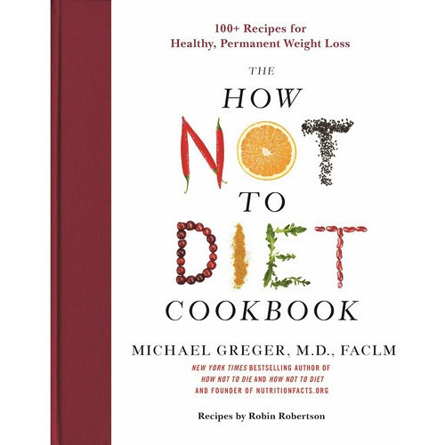 The How Not To Diet Cookbook: 100+ Recipes For Healthy, Permanent Weight Loss, De Michael Greger M.d. Faclm. Editorial Flatiron Books, Tapa Dura En Inglés, 2020