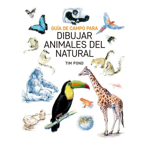 Guia De Campo Para Dibujar Animales Del Natural - Bond, Tim